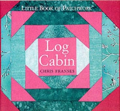 Log Cabin (Little Book of Patchwork S.) by Franses, Chris 0715310844