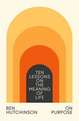 On Purpose | Ten Lessons on the Meaning of Life | Ben Hutchinson | Englisch