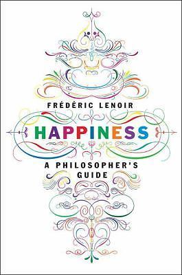 Happiness: A Philosopher's Guide - hardcover, Frederic Lenoir, 9781612194394