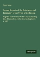 Annual Reports Of The Selectmen And Treasurer, Of The Town Of Goffstown Anonymou