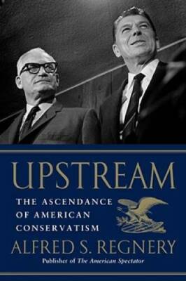 Upstream: The Ascendance of American Conservatism - Hardcover - VERY GOOD