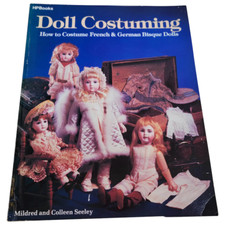 DOLL COSTUMING: HOW TO COSTUME FRENCH AND GERMAN BISQUE DOLLS: AUTHOR: SEELEY