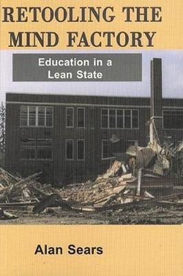 Retooling the Mind Factory: Education in a Lean State by Professor Sears, Alan
