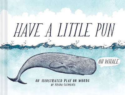 Have a Little Pun: An Illustrated Play on Words (Book of Puns, Pun Gifts, Pu...