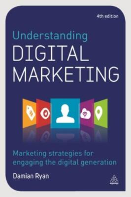 Understanding Digital Marketing: Marketing Strategies for Engaging the Digital 