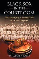 Black Sox In The Courtroom The Grand Jury, Criminal Trial And Civil Litigation