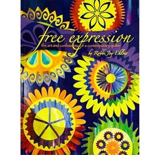 Free Expression Art and Confessions of a Contemporary Quilter by Robbi Joy Eklow