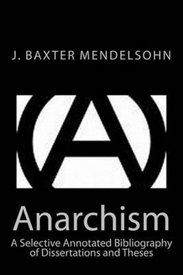 Anarchism: A Selective Annotated Bibliography of Dissertations and Theses by J. 