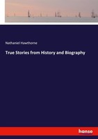 True Stories From History And Biography Nathaniel Hawthorne
