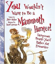 You Wouldn't Want to Be a Mammoth Hunter! (You Wouldn't Want to…: History ...
