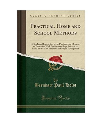 Practical Home and School Methods: Of Study and Instruction in the Fundamental E