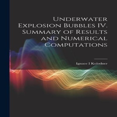Underwater Explosion Bubbles IV. Summary of Results and Numerical