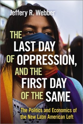 The Last Day of Oppression and the First Day of the by Jeffery Webber PAPERBACK