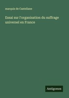 Marquis De Castellane | Essai Sur L'organisation Du Suffrage Universel En France