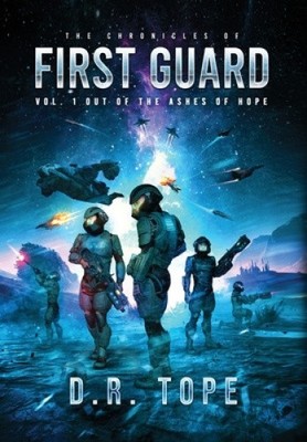 The Chronicles of First Guard Vol. 1 Out of the Ashes of Hope by D. R. Tope