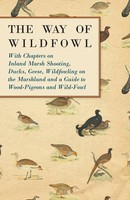Various | The Way Of Wildfowl - With Chapters On Inland Marsh Shooting,...