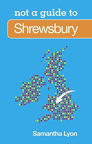 Shrewsbury: Not a Guide to,Samantha Lyon