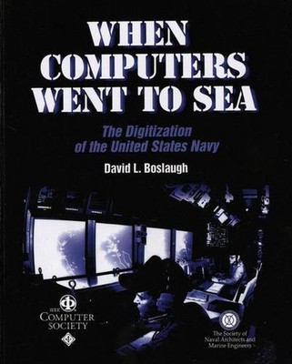 When Computers Went to Sea: The Digitization of the United States Navy by David