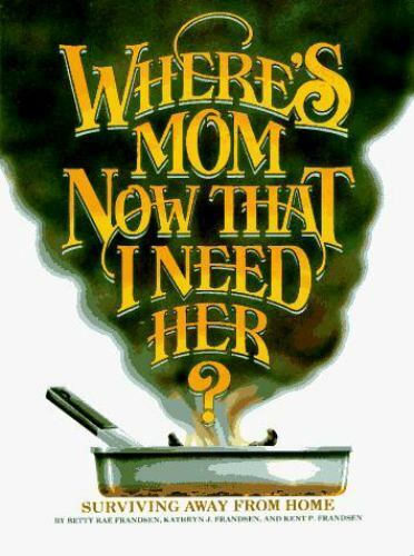 Wheres Mom Now That I Need Her? Surviving Away from Home by Kath