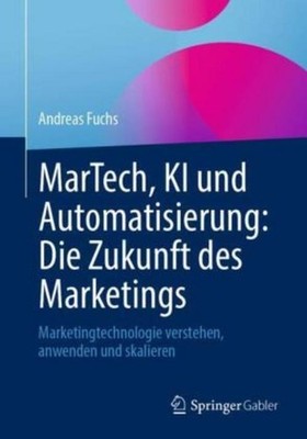 Andreas Fuchs MarTech, KI und Automatisierung: Die Zukunft des Marketings