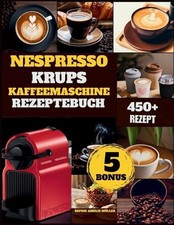 Nespresso krups kaffeemaschine Rezeptebuch: ?ber 450 Barista-Rezepte f?r Kaffee: