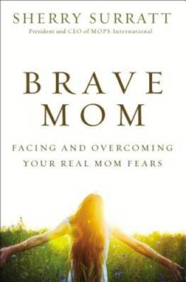 Brave Mom: Facing and Overcoming Your Real Mom Fears - Paperback - VERY GOOD