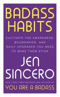 Badass Habits : Cultivate the Awareness, Boundaries, and Daily Up