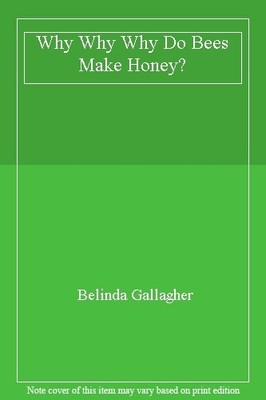 Why Why Why Do Bees Make Honey?,Belinda Gallagher