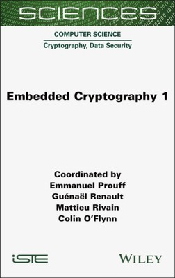 Embedded Cryptography 1 Prouff Renault Rivain O Flynn Hardback ISTE Ltd.