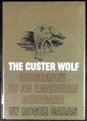 The Custer Wolf: Biography of an American Renegade by Roger Caras 1966 2nd Edi..