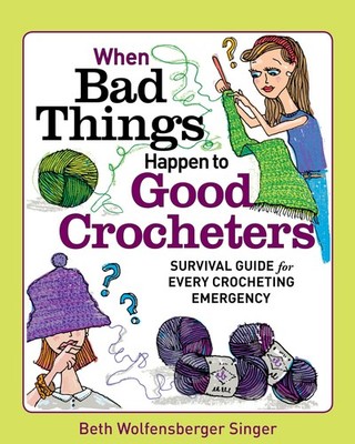 When Bad Things Happen to Good Crocheters: Survival Guide for Every Crocheti...