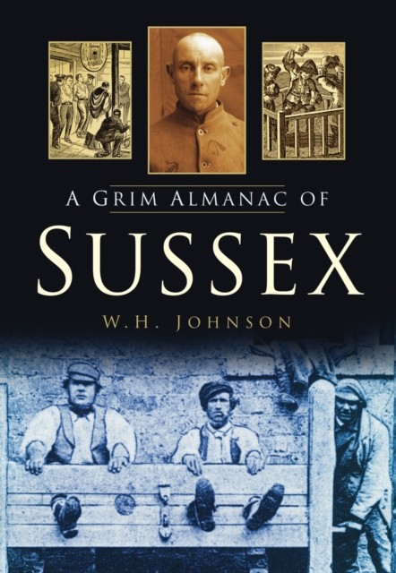 A Grim Almanac of Sussex by W H Johnson PAPERBACK 9780752465098