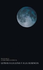 Letras a la Luna y a la Ausencia by Francisco Javier Hernandez M. (English) Hard
