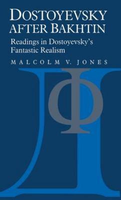 Dostoyevsky after Bakhtin: Readings in Dostoyevsky's Fantastic Realism, Jones, M