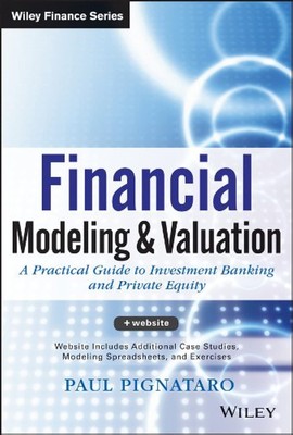 Financial Modeling and Valuation: A Practical Guide to Investment Banking an...