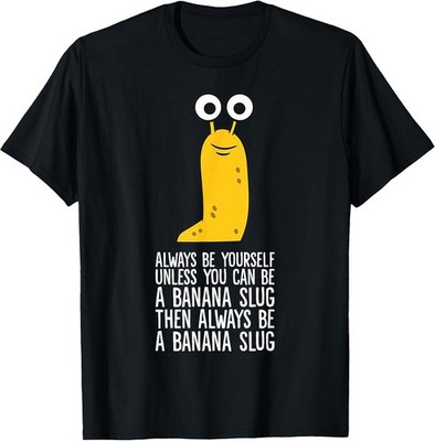 Always Be Yourself Unless You Can Be A Banana Slug T-Shirt