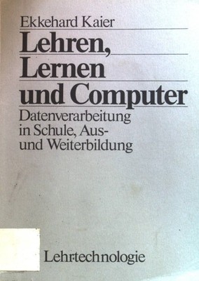 Lehren, Lernen und Computer : Eine Einführung in die Datenverarbeitung in Schule