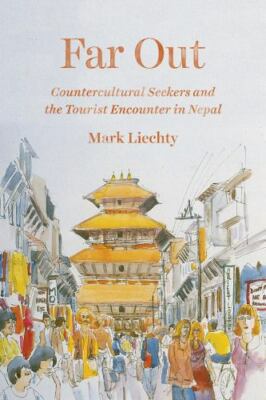 Far Out: Countercultural Seekers and the Tourist Encounter in Nepal by Liechty,