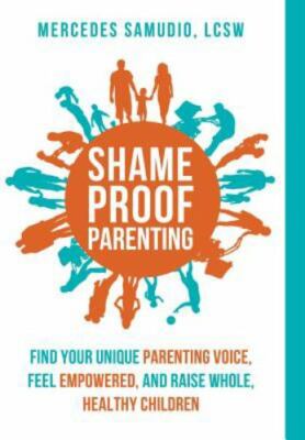 Shame-Proof Parenting: Find your unique parenting voice, feel empowered, and rai