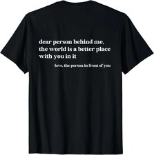 Dear Person Behind Me The World Is A Better Place With You T-Shirt