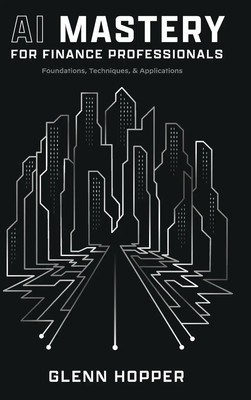 AI Mastery for Finance Professionals | Foundations, Techniques, and Applications