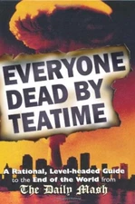 Everyone Dead by Teatime: A Rational, Level-headed Guide to the 