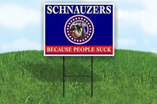 SCHNAUZERS BECAUSE PEOPLE SUCK 18x24 in Yard Road Sign w/Stand