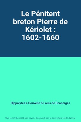 Der bretonische Büßer Pierre de Kériolet: 1602-1660, Hippolyte Le Gouvello und Loui