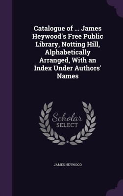 Heywood - Catalogue of ...  's Free Public Library Notting Hill Alph - X555z