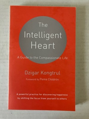 The Intelligent Heart: A Guide to the Compassionate Life by Dzigar Kongtrul PB