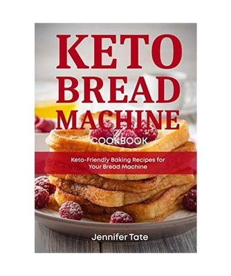 Keto Bread Machine Cookbook: Keto-Friendly Baking Recipes for Your Bread Machine