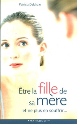Buch Die Tochter ihrer Mutter sein und nicht mehr darunter leiden Patricia Delahaie book
