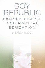 Boy Republic: Patrick Pearse and Ra... by Walsh, Dr Brendan Paperback / softback