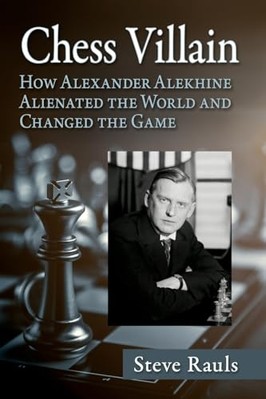 Chess Villain : How Alexander Alekhine Alienated the Wo -  NEW Steve Rauls 2024